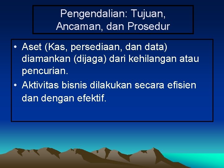 Pengendalian: Tujuan, Ancaman, dan Prosedur • Aset (Kas, persediaan, dan data) diamankan (dijaga) dari