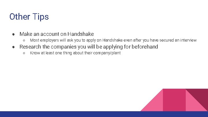 Other Tips ● Make an account on Handshake ○ Most employers will ask you