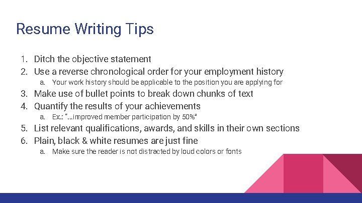 Resume Writing Tips 1. Ditch the objective statement 2. Use a reverse chronological order