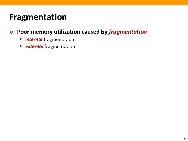 Fragmentation ¢ Poor memory utilization caused by fragmentation § internal fragmentation § external fragmentation
