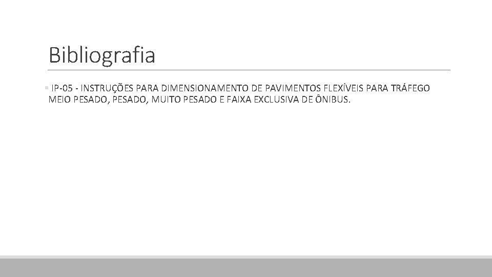 Bibliografia § IP-05 - INSTRUÇÕES PARA DIMENSIONAMENTO DE PAVIMENTOS FLEXÍVEIS PARA TRÁFEGO MEIO PESADO,