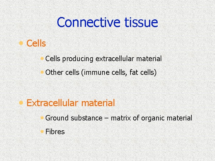 Connective tissue • Cells producing extracellular material • Other cells (immune cells, fat cells)
