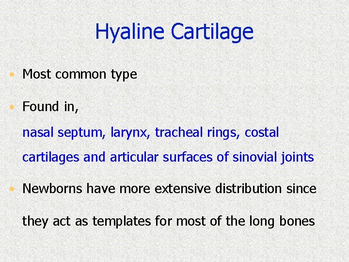 Hyaline Cartilage • Most common type • Found in, nasal septum, larynx, tracheal rings,