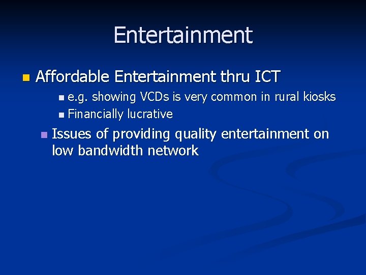 Entertainment n Affordable Entertainment thru ICT n e. g. showing VCDs is very common