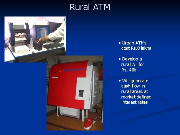 Rural ATM • Urban ATMs cost Rs. 8 lakhs • Develop a rural AT