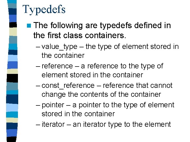 Typedefs n The following are typedefs defined in the first class containers. – value_type