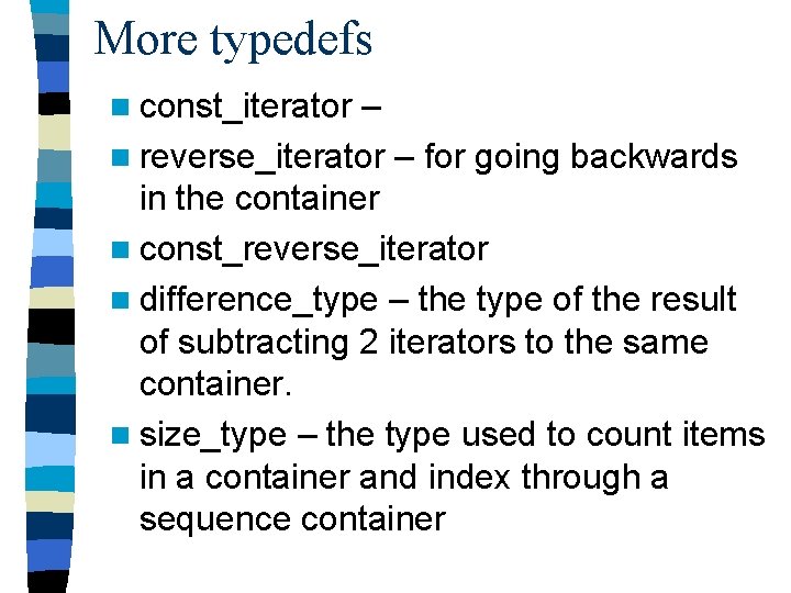 More typedefs n const_iterator – n reverse_iterator – for going backwards in the container