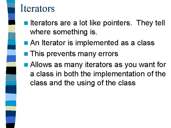 Iterators n Iterators are a lot like pointers. They tell where something is. n