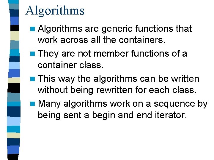 Algorithms n Algorithms are generic functions that work across all the containers. n They