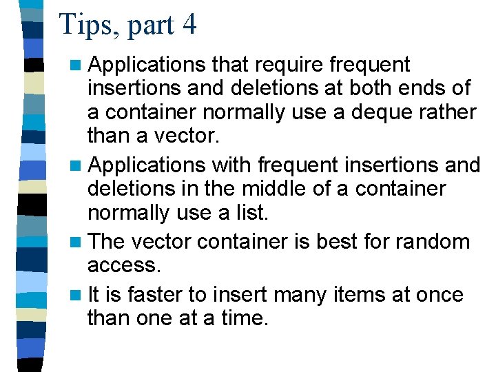 Tips, part 4 n Applications that require frequent insertions and deletions at both ends