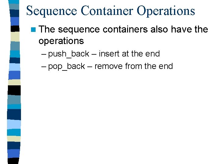 Sequence Container Operations n The sequence containers also have the operations – push_back –