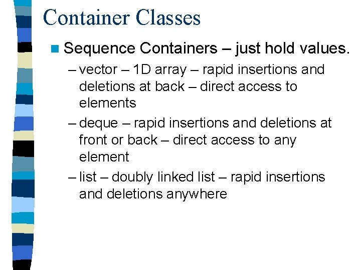 Container Classes n Sequence Containers – just hold values. – vector – 1 D