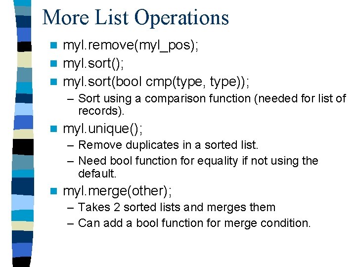 More List Operations myl. remove(myl_pos); n myl. sort(bool cmp(type, type)); n – Sort using