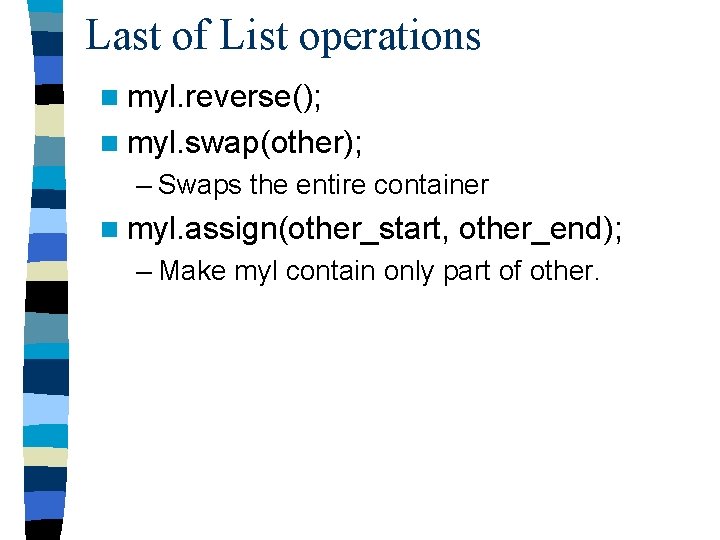Last of List operations n myl. reverse(); n myl. swap(other); – Swaps the entire
