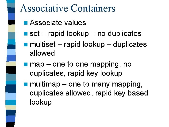 Associative Containers n Associate values n set – rapid lookup – no duplicates n