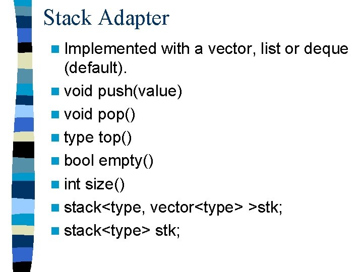 Stack Adapter n Implemented with a vector, list or deque (default). n void push(value)