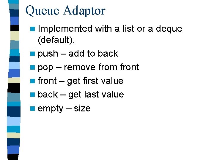 Queue Adaptor n Implemented with a list or a deque (default). n push –