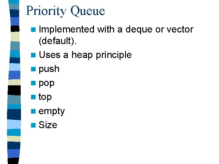 Priority Queue n Implemented with a deque or vector (default). n Uses a heap