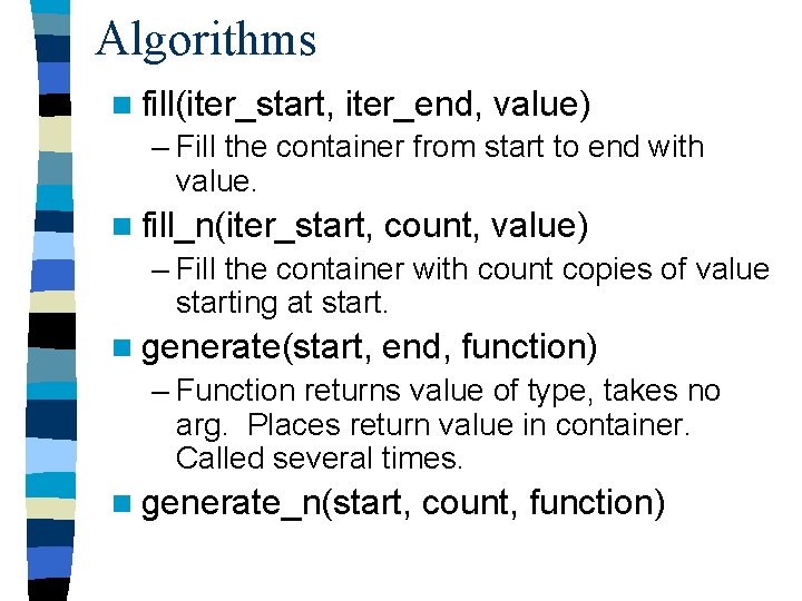 Algorithms n fill(iter_start, iter_end, value) – Fill the container from start to end with
