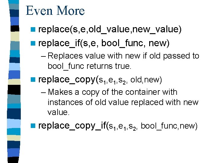 Even More n replace(s, e, old_value, new_value) n replace_if(s, e, bool_func, new) – Replaces