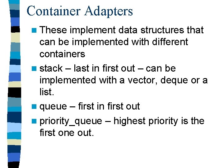 Container Adapters n These implement data structures that can be implemented with different containers