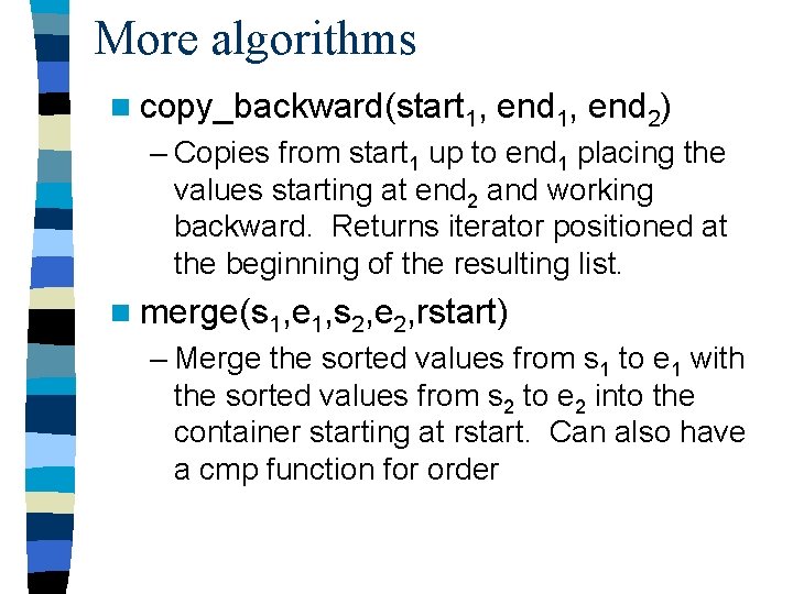 More algorithms n copy_backward(start 1, end 1, end 2) – Copies from start 1