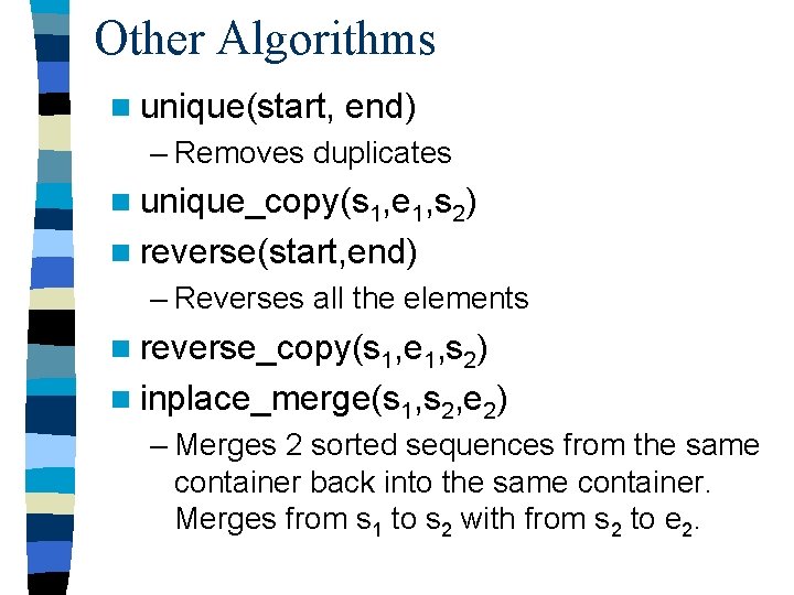 Other Algorithms n unique(start, end) – Removes duplicates n unique_copy(s 1, e 1, s
