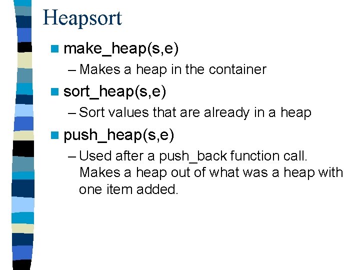 Heapsort n make_heap(s, e) – Makes a heap in the container n sort_heap(s, e)