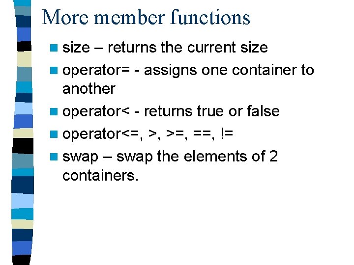 More member functions n size – returns the current size n operator= - assigns