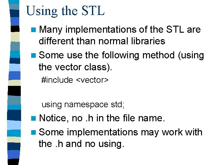 Using the STL n Many implementations of the STL are different than normal libraries