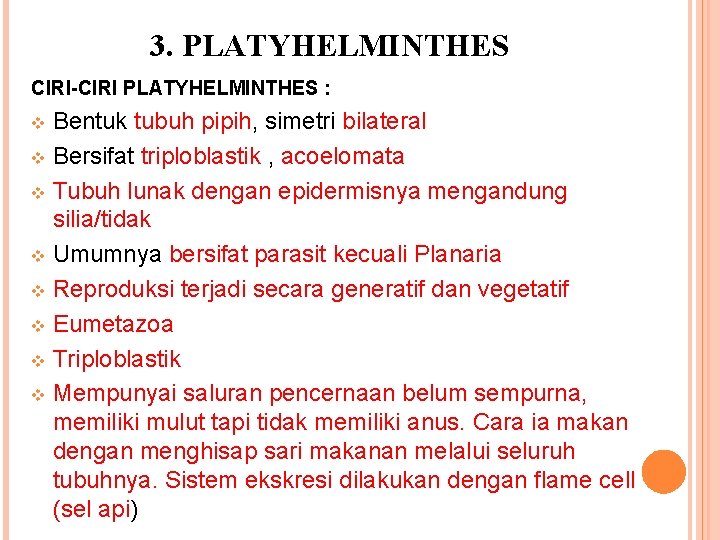 3. PLATYHELMINTHES CIRI-CIRI PLATYHELMINTHES : Bentuk tubuh pipih, simetri bilateral v Bersifat triploblastik ,