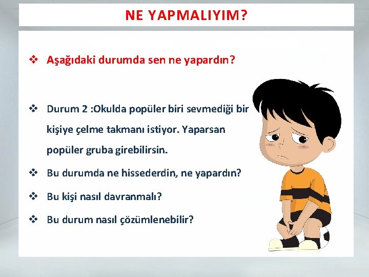 NE YAPMALIYIM? v Aşağıdaki durumda sen ne yapardın? v Durum 2 : Okulda popüler