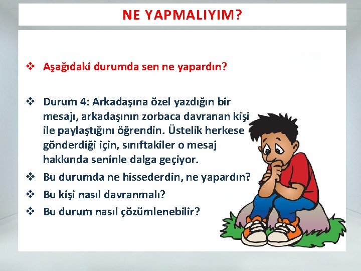 NE YAPMALIYIM? v Aşağıdaki durumda sen ne yapardın? v Durum 4: Arkadaşına özel yazdığın