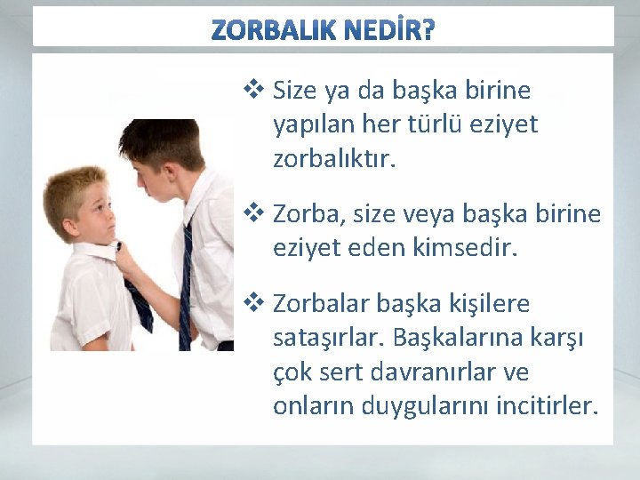 v Size ya da başka birine yapılan her türlü eziyet zorbalıktır. v Zorba, size