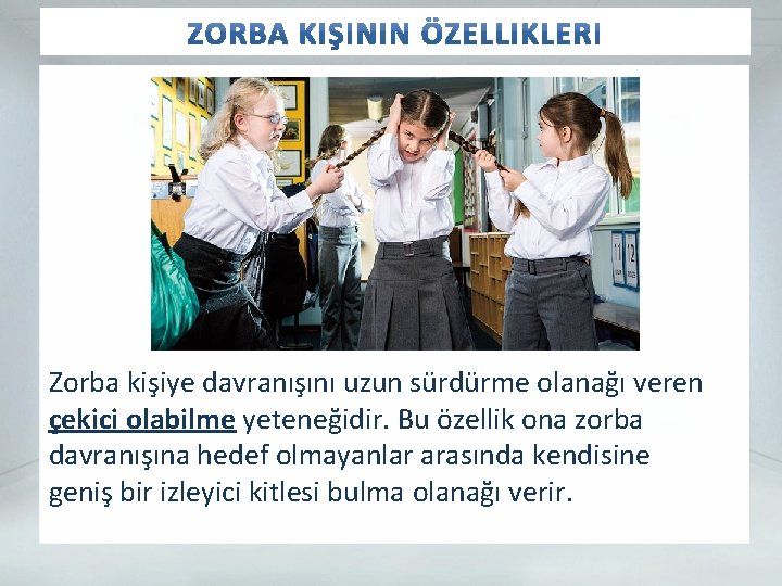 Zorba kişiye davranışını uzun sürdürme olanağı veren çekici olabilme yeteneğidir. Bu özellik ona zorba