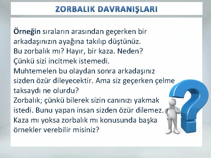 Örneğin sıraların arasından geçerken bir arkadaşınızın ayağına takılıp düştünüz. Bu zorbalık mı? Hayır, bir