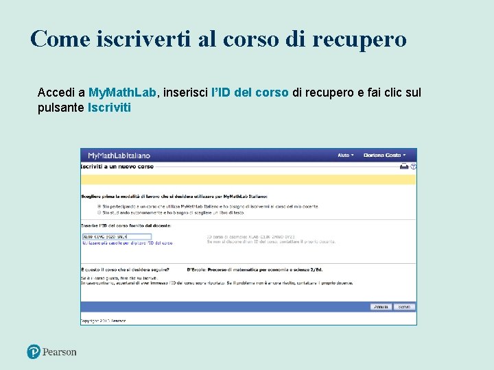 Come iscriverti al corso di recupero Accedi a My. Math. Lab, inserisci l’ID del