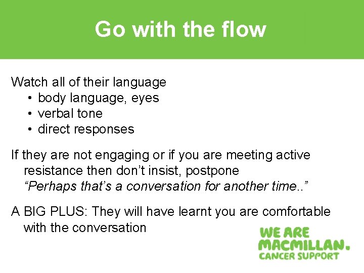 Go with the flow Watch all of their language • body language, eyes •