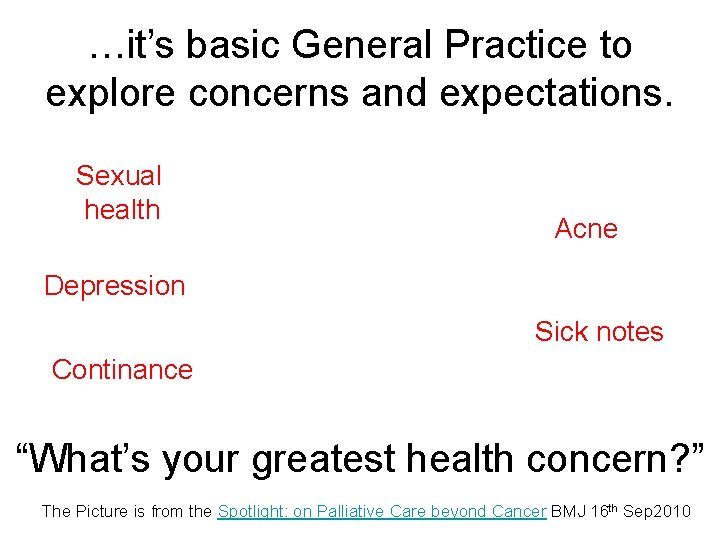 …it’s basic General Practice to explore concerns and expectations. Sexual health Acne Depression Sick