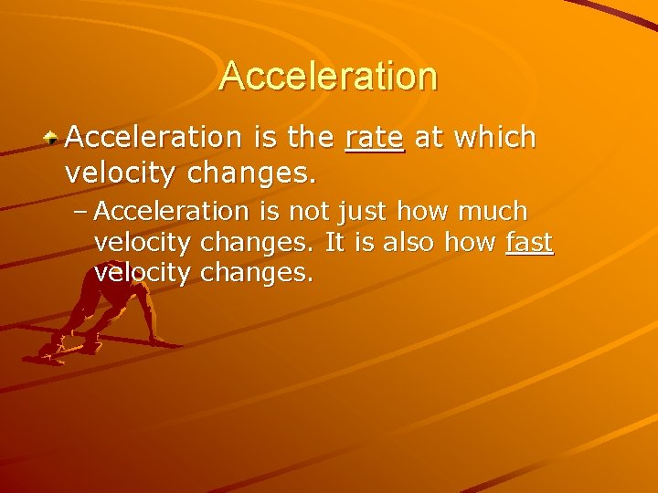 Acceleration is the rate at which velocity changes. – Acceleration is not just how