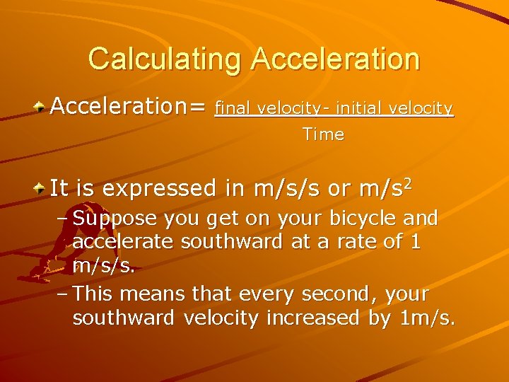 Calculating Acceleration= final velocity- initial velocity Time It is expressed in m/s/s or m/s