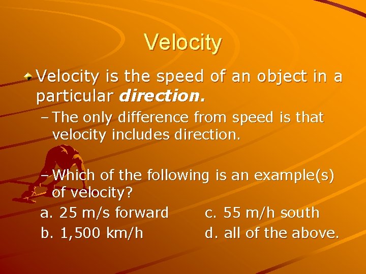 Velocity is the speed of an object in a particular direction. – The only
