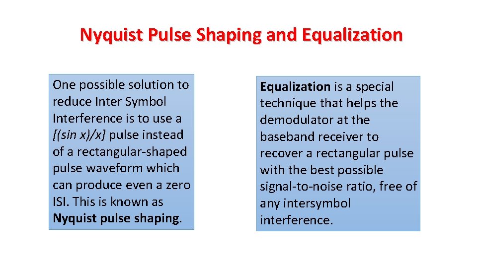 Nyquist Pulse Shaping and Equalization One possible solution to reduce Inter Symbol Interference is