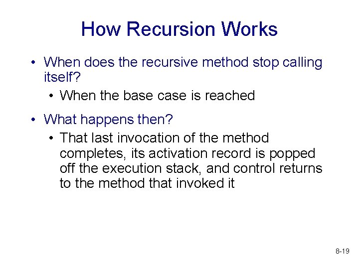 How Recursion Works • When does the recursive method stop calling itself? • When