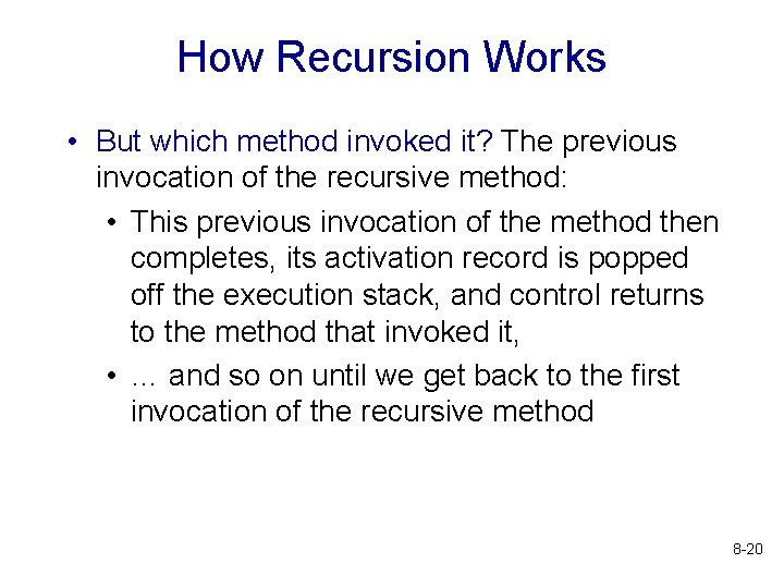 How Recursion Works • But which method invoked it? The previous invocation of the