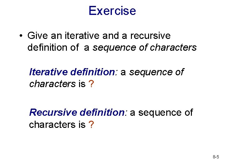 Exercise • Give an iterative and a recursive definition of a sequence of characters