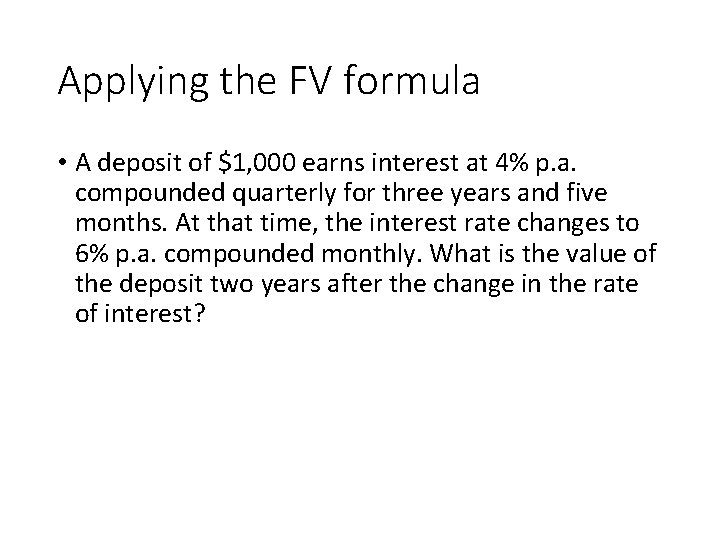 Applying the FV formula • A deposit of $1, 000 earns interest at 4%