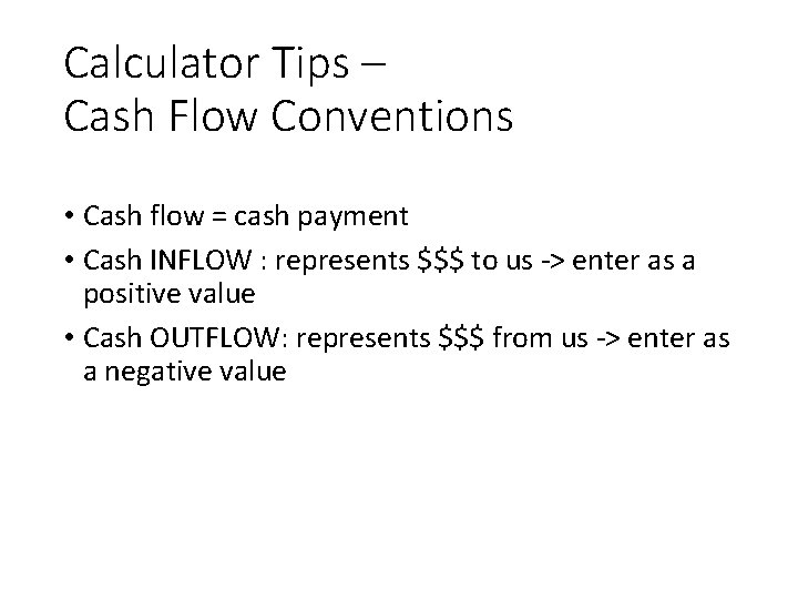 Calculator Tips – Cash Flow Conventions • Cash flow = cash payment • Cash