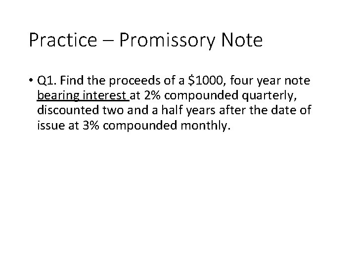 Practice – Promissory Note • Q 1. Find the proceeds of a $1000, four