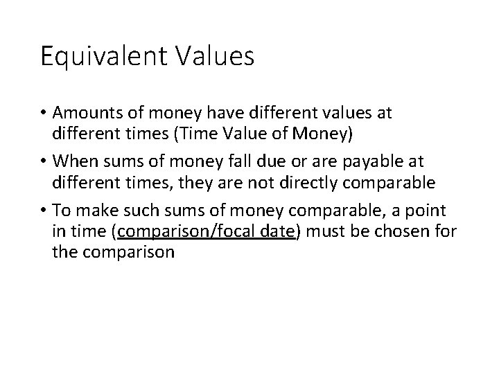 Equivalent Values • Amounts of money have different values at different times (Time Value